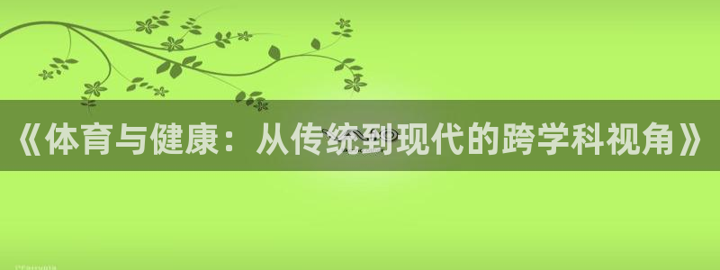 MK体育官网下载招商电话:《体育与健康:从传统到现代的跨学科